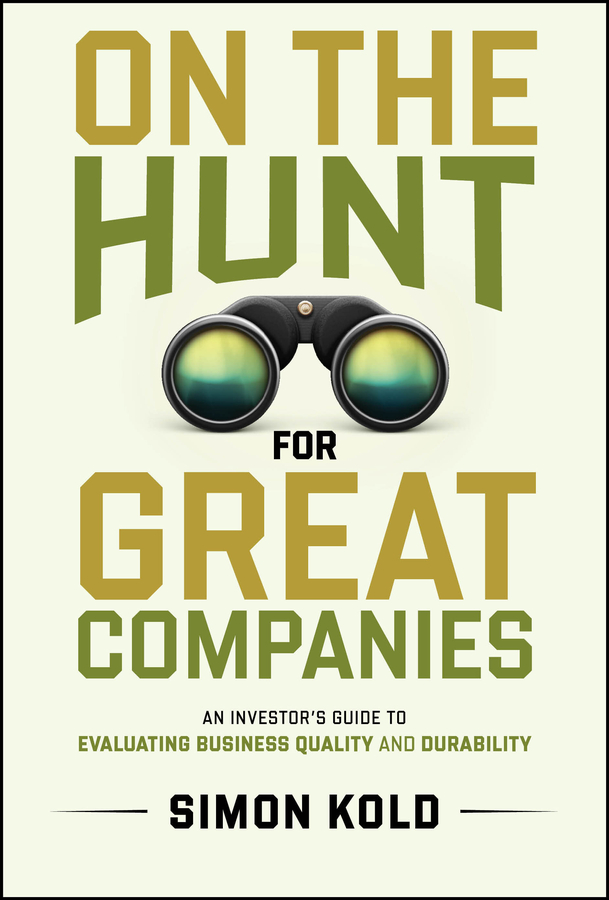 On The Hunt For Great Companies An Investors Guide To Evaluating Business Quality And Durability Simon Kold
