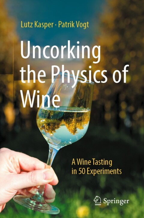 Uncorking The Physics Of Wine A Wine Tasting In 50 Experiments 1st Edition Lutz Kasper