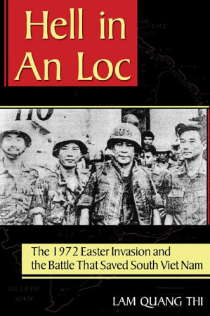 Hell In An Loc The 1972 Easter Invasion And The Battle That Saved South Viet Nam Lam Quang Thi