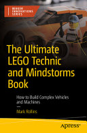 The Ultimate Lego Technic Book How To Build Complex Vehicles And Machines 1st Edition Mark Rollins