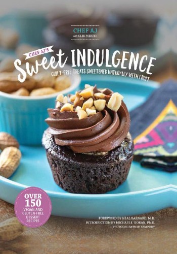 Chef Ajs Sweet Indulgence Guiltfree Treats Sweetened Naturally With Fruit Chef Aj