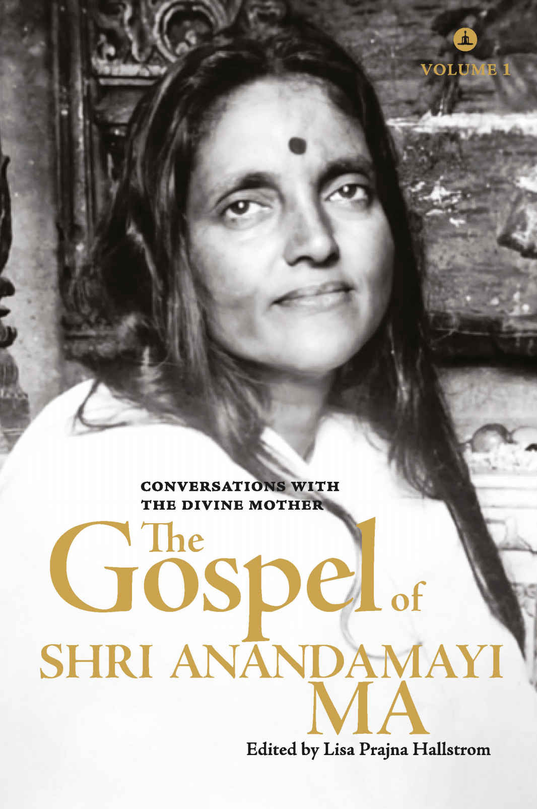The Gospel Of Shri Anandamayi Ma Volume 1 Conversations With The Divine Mother Lisa Prajna Hallstrom