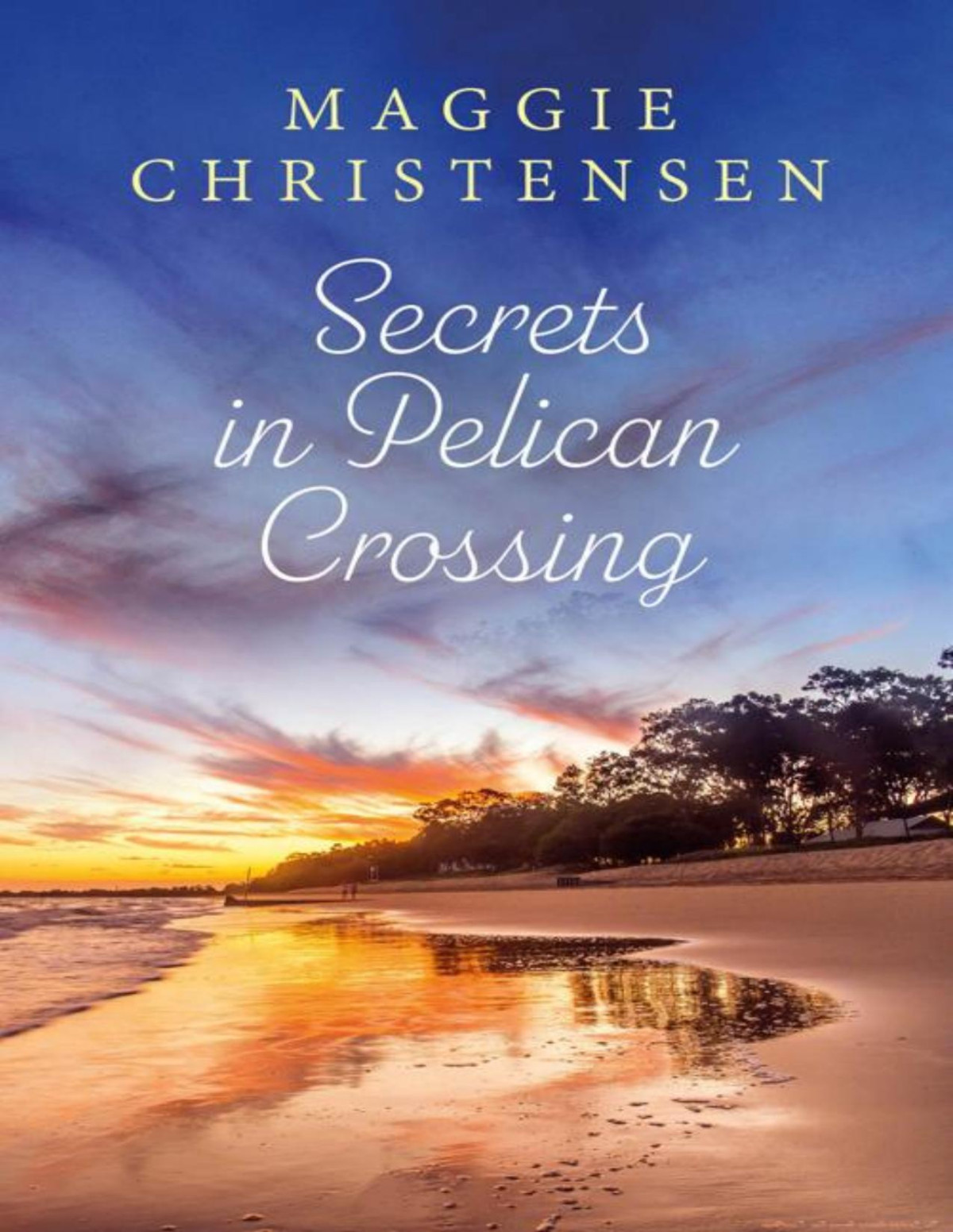 Secrets In Pelican Crossing A Heartwarming Tale Of Family Friends And Second Chances Maggie Christensen