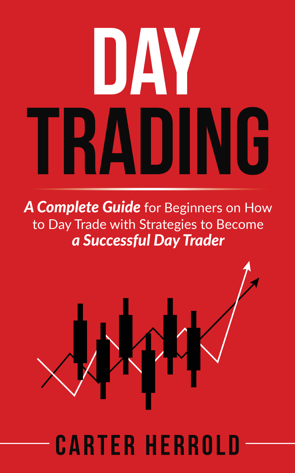 Day Trading A Complete Guide For Beginners On How To Day Trade With Strategies To Become A Successful Day Trader Herrold