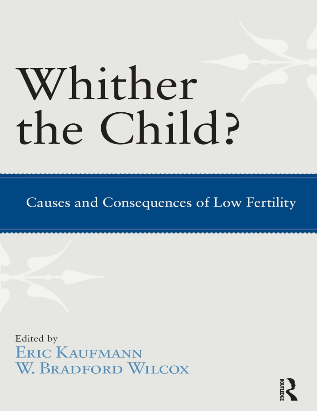 Whither The Child Causes And Consequences Of Low Fertility Eric P Kaufmann W Bradford Wilcox