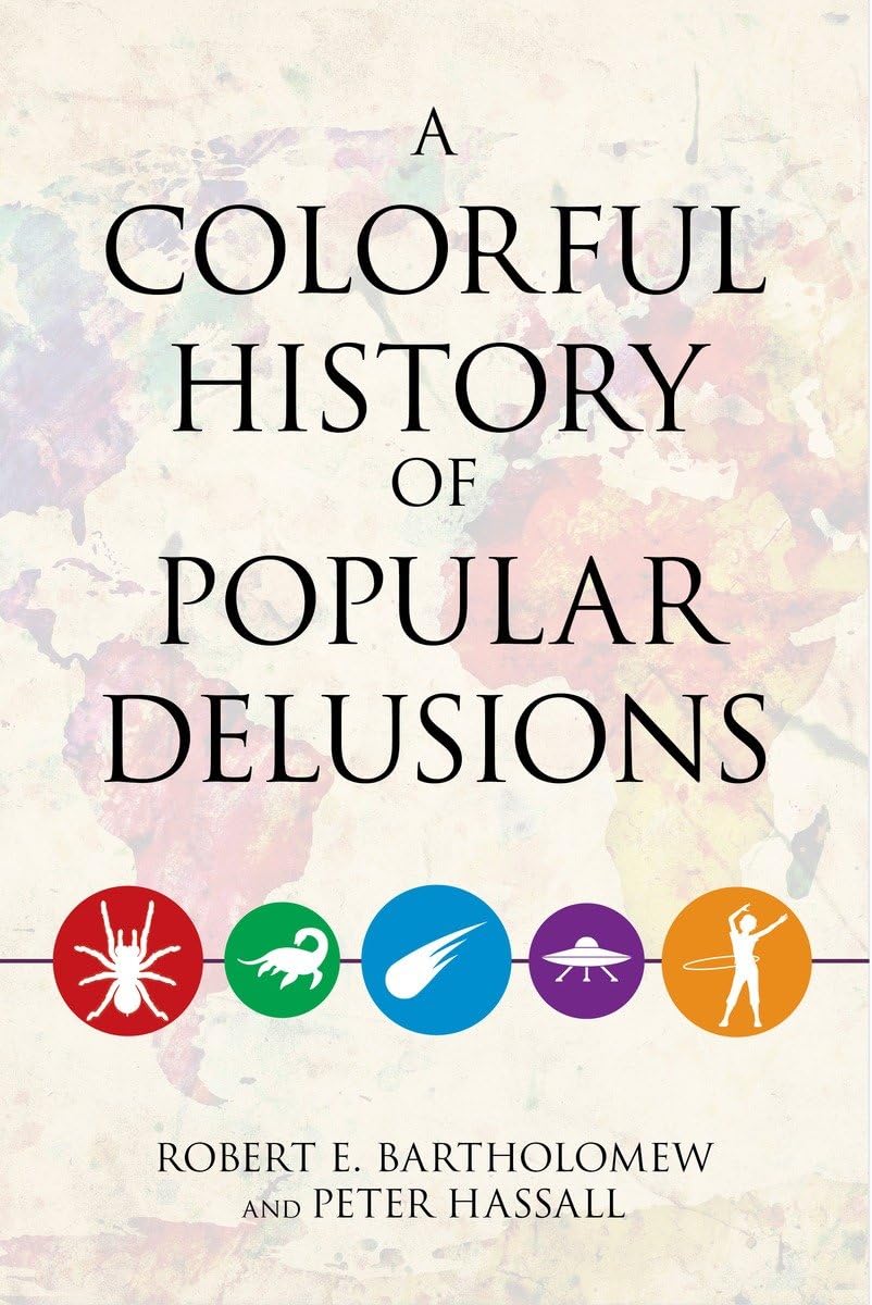 A Colorful History Of Popular Delusions Robert E Bartholomew
