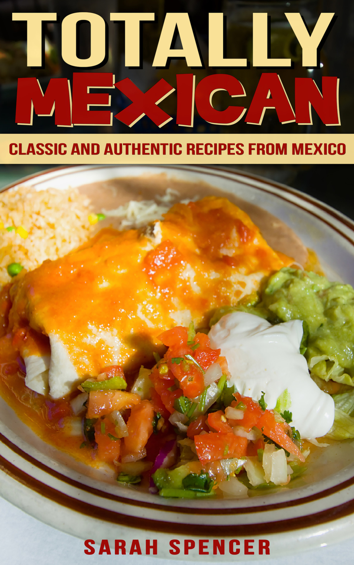 Totally Mexican Classic And Authentic Recipes From Mexico Spencer