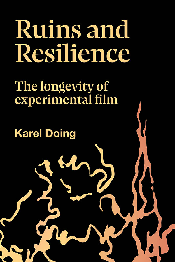 Ruins And Resilience The Longevity Of Experimental Film Karel Doing