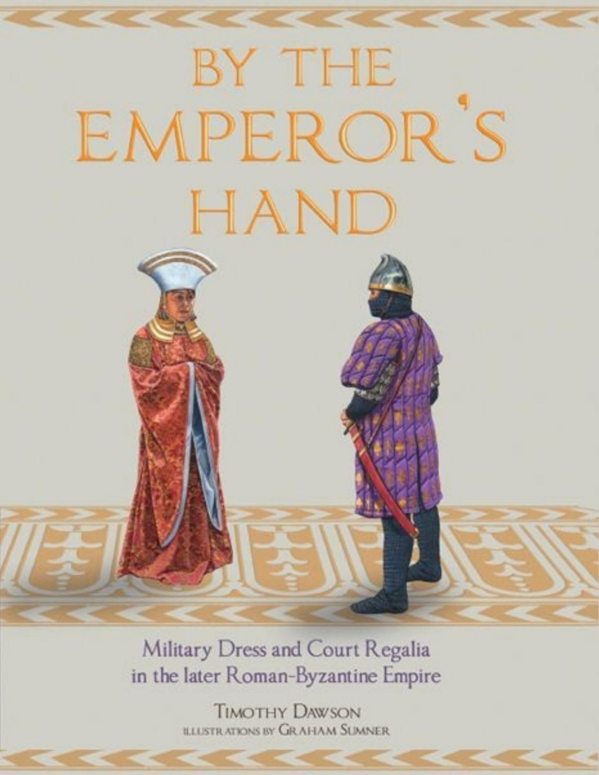 By The Emperors Hand Military Dress And Court Regalia In The Later Romano Byzantine Empire Timothy Dawson Graham Sumner