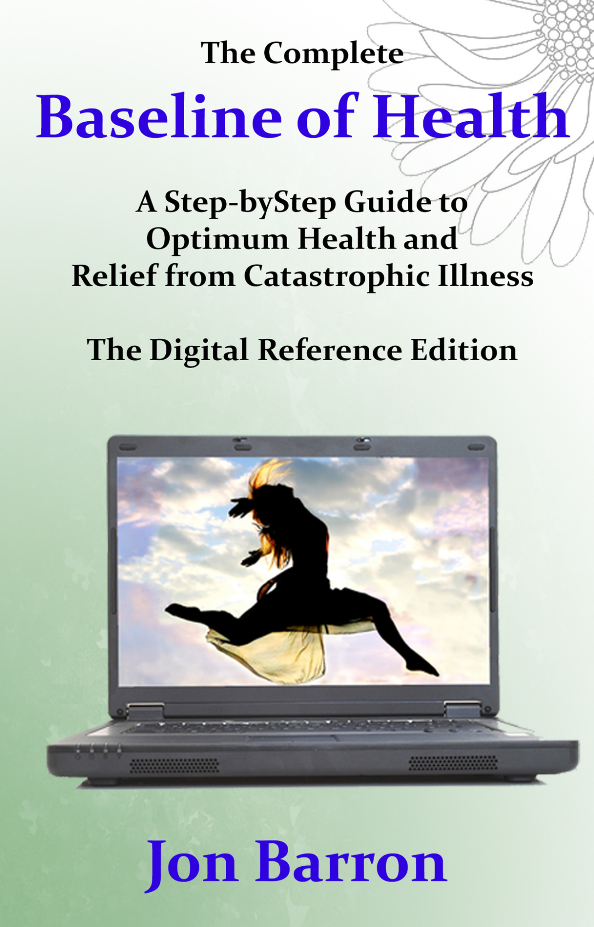 The Complete Baseline Of Health The Digital Reference Edition A Stepbystep Guide To Optimum Health And Relief From Catastrophic Illness Jon Barron