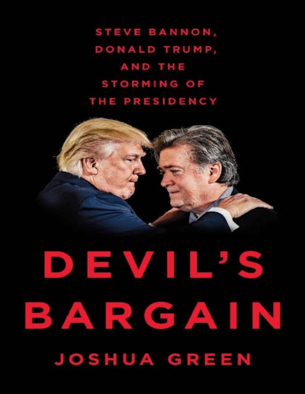 Devils Bargain Steve Bannon Donald Trump And The Storming Of The Presidency Joshua Green