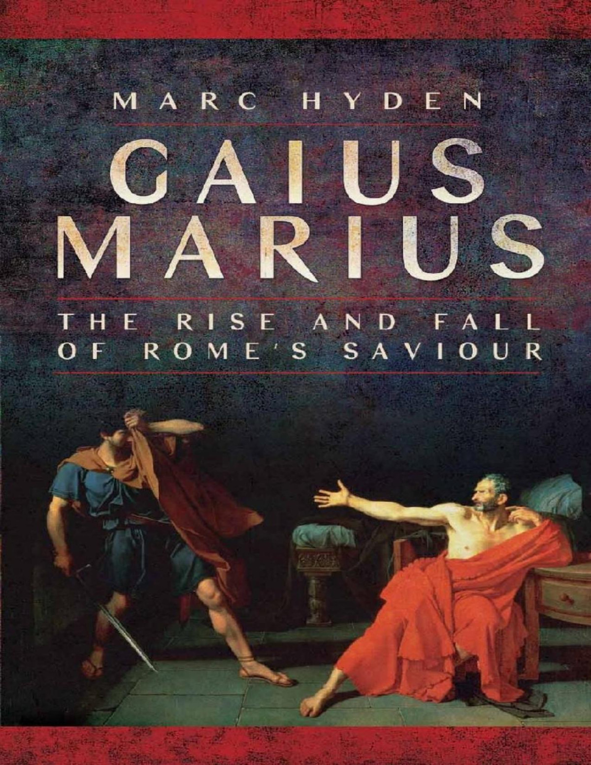 Gaius Marius The Rise And Fall Of Romes Saviour Hyden Marc