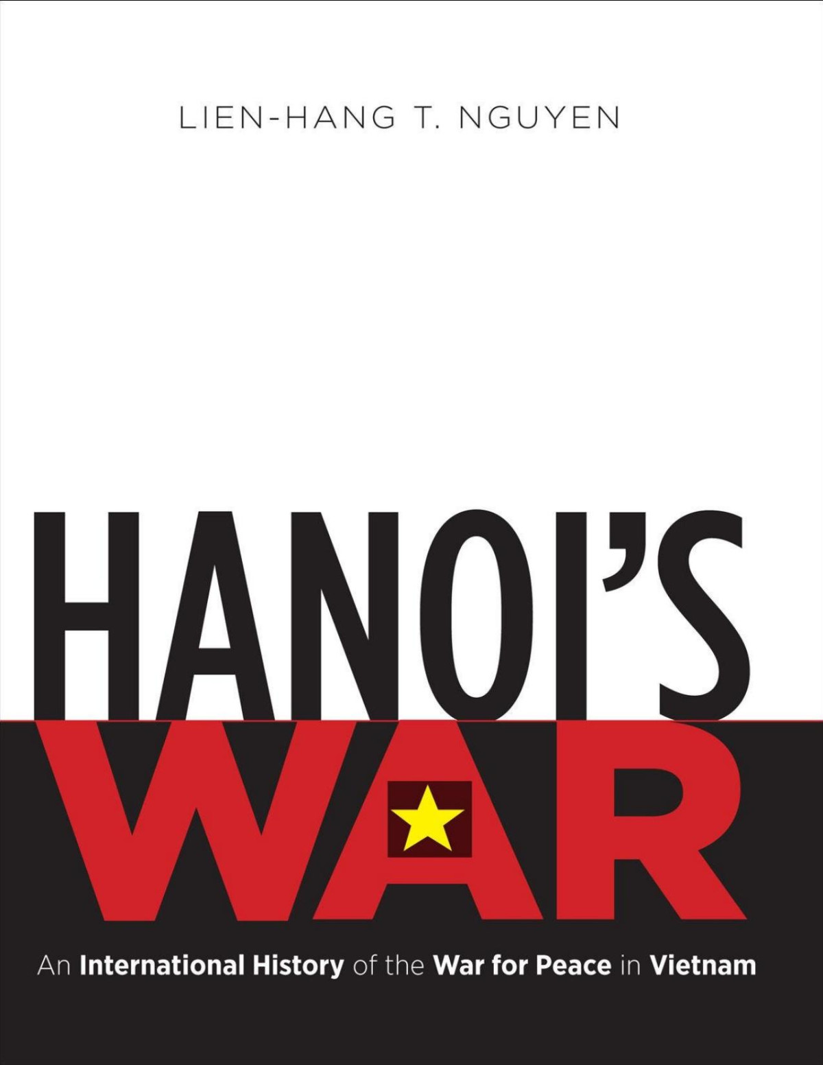 Hanois War An International History Of The War For Peace In Vietnam The New Cold War History Lienhang T Nguyen