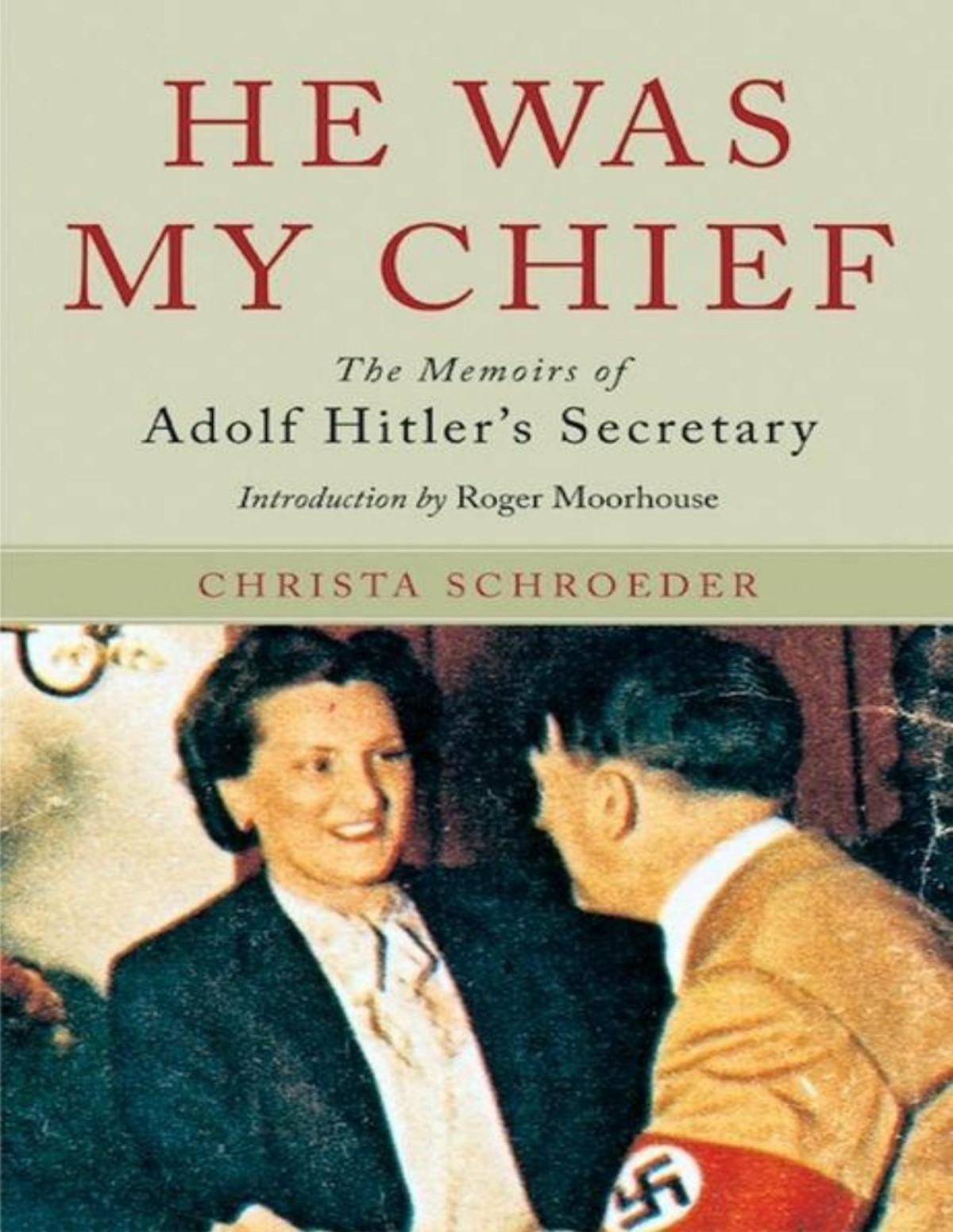 He Was My Chief The Memoirs Of Adolf Hitlers Secretary Schroeder
