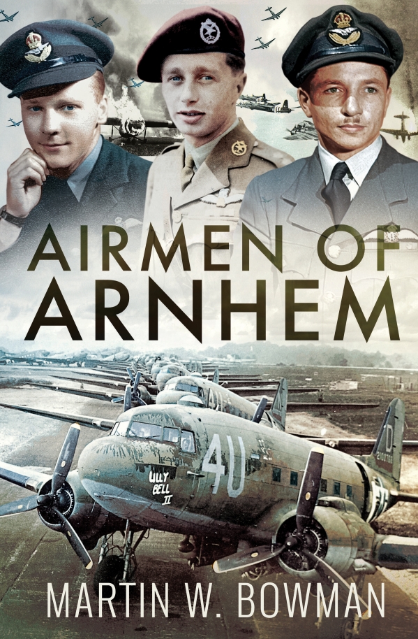 Airmen Of Arnhem The Heavy Lift Crews Of Operation Market 1st Edition Martin W Bowman