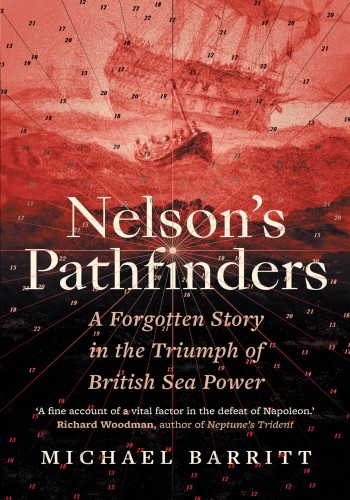 Nelsons Pathfinders A Forgotten Story In The Triumph Of British Sea Power Michael Barritt