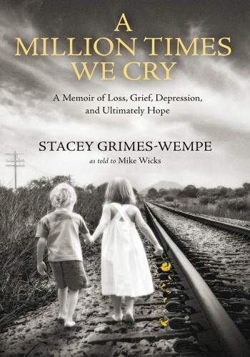 A Million Times We Cry A Memoir Of Loss Grief Depression And Ultimately Hope Stacey Grimeswempe