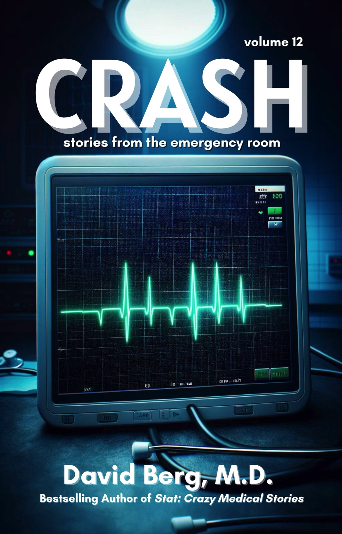 Crash Stories From The Emergency Room Volume 12 David Berg Md