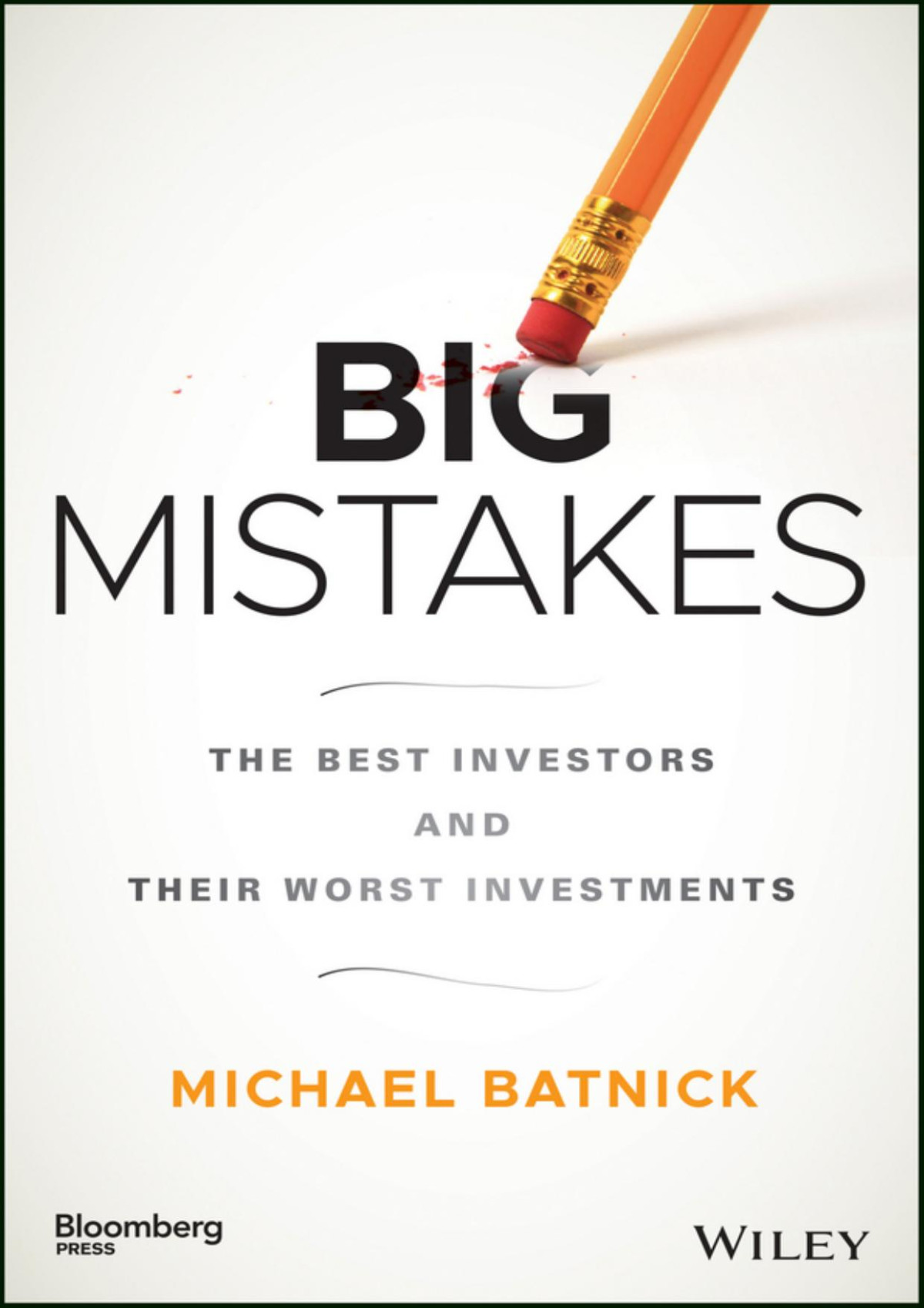 Big Mistakes The Best Investors And Their Worst Investments 1st Edition Michael Batnick