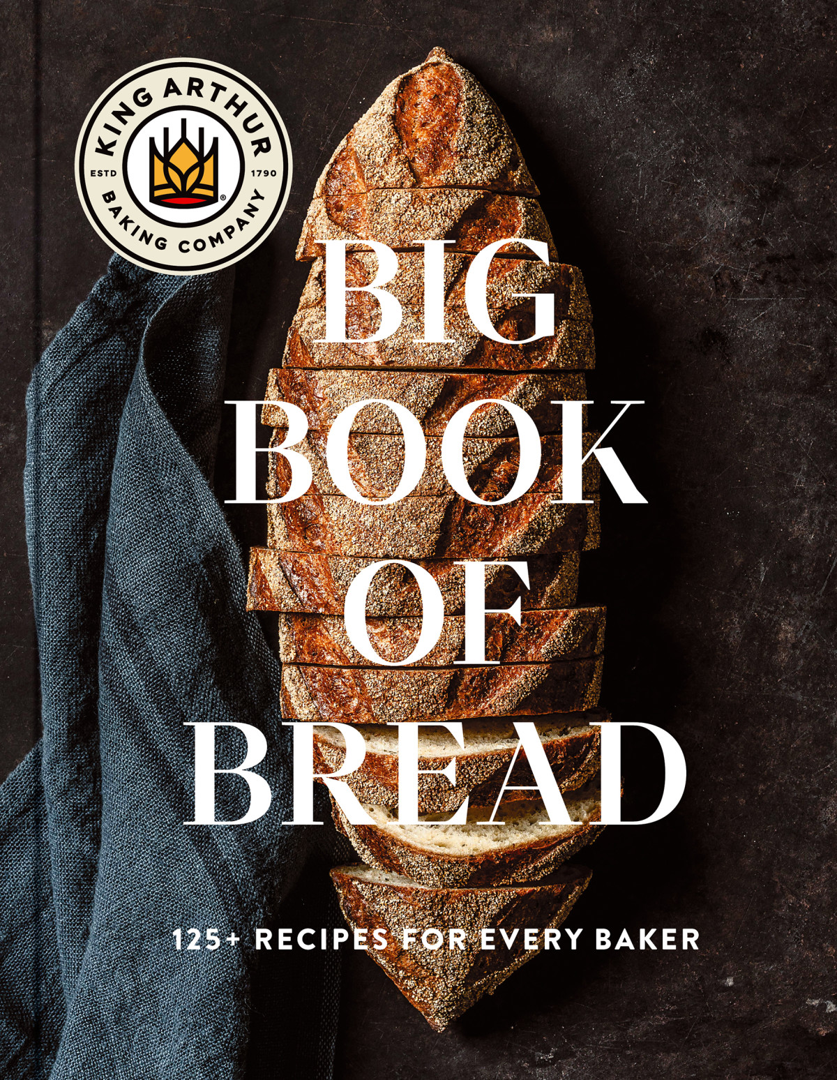 The King Arthur Baking Company Big Book Of Bread 125 Recipes For Every Baker A Cookbook King Arthur Baking Company