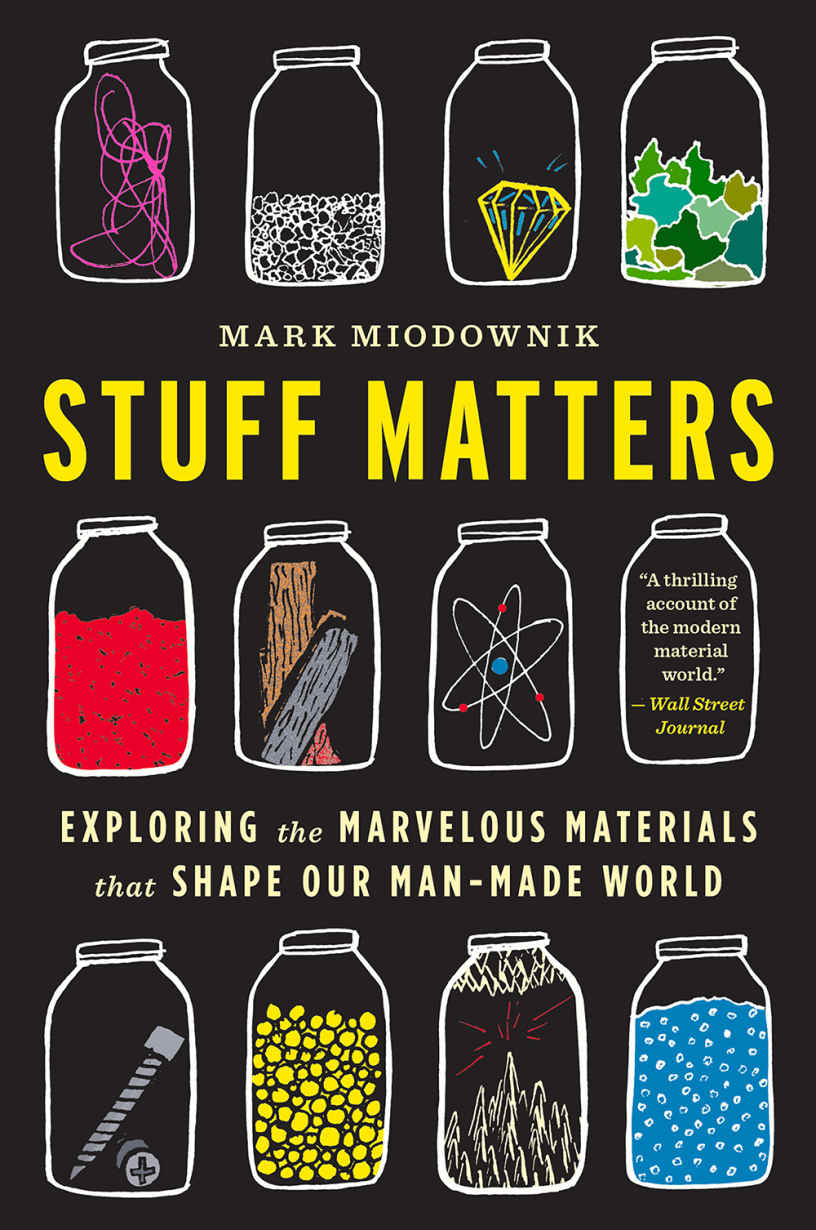 Stuff Matters Exploring The Marvelous Materials That Shape Our Manmade World Mark Miodownik