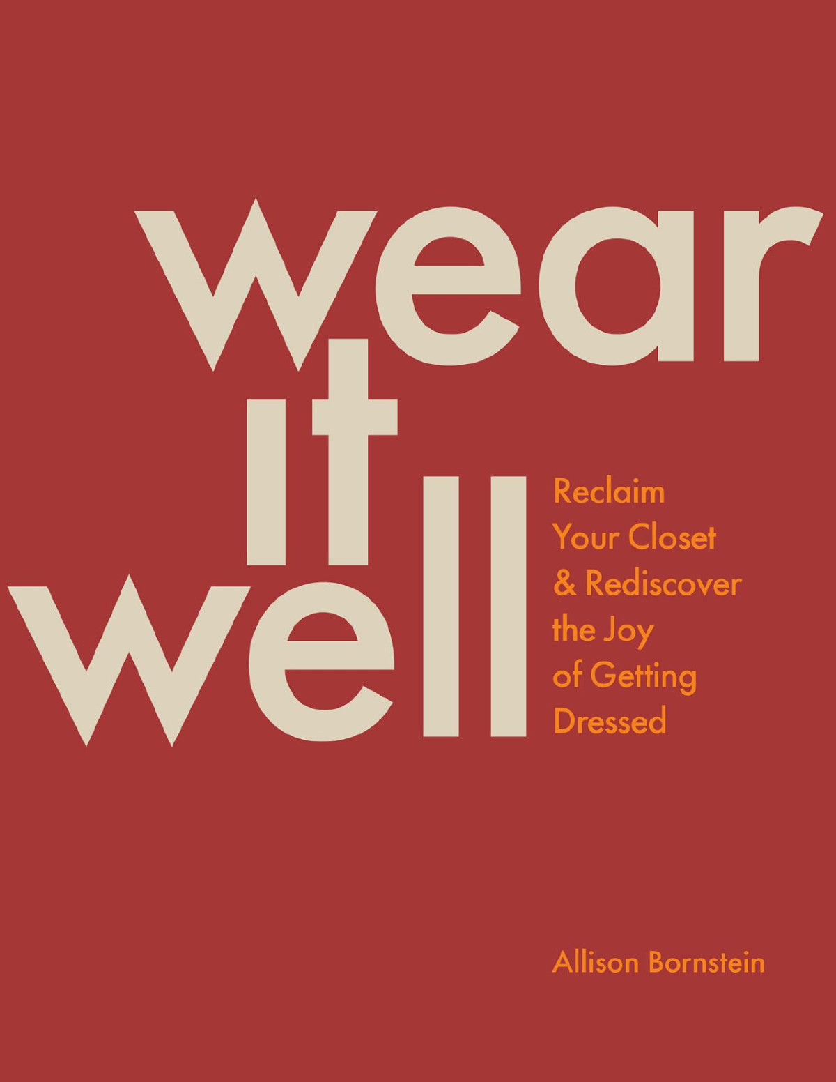 Wear It Well Reclaim Your Closet And Rediscover The Joy Of Getting Dressed Allison Bornstein