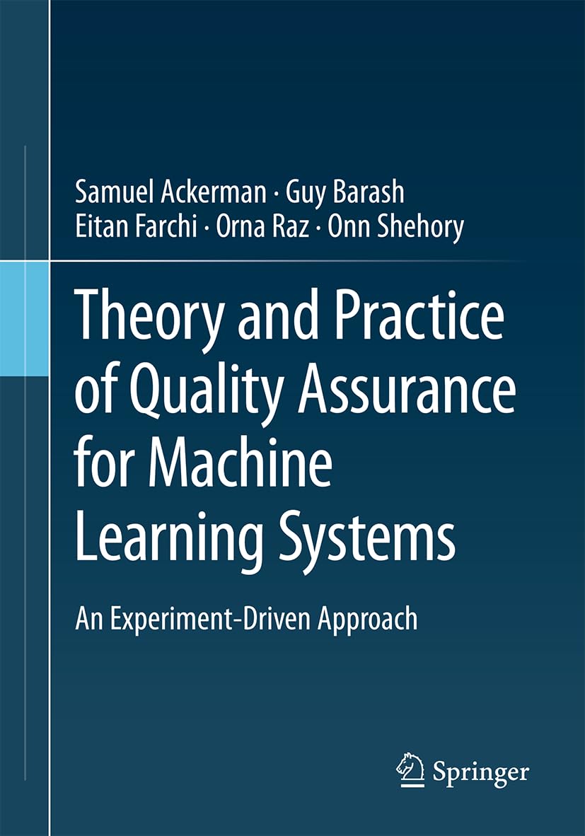 Theory And Practice Of Quality Assurance For Machine Learning Systems An Experimentdriven Approach 2024th Edition Samuel Ackerman