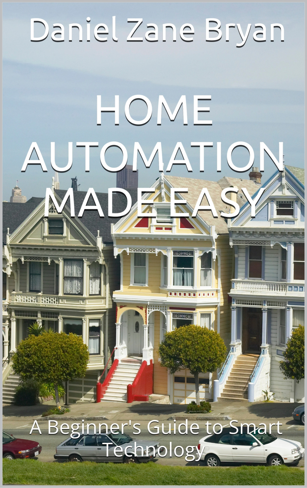 Home Automation Made Easy A Beginners Guide To Smart Technology Bryan