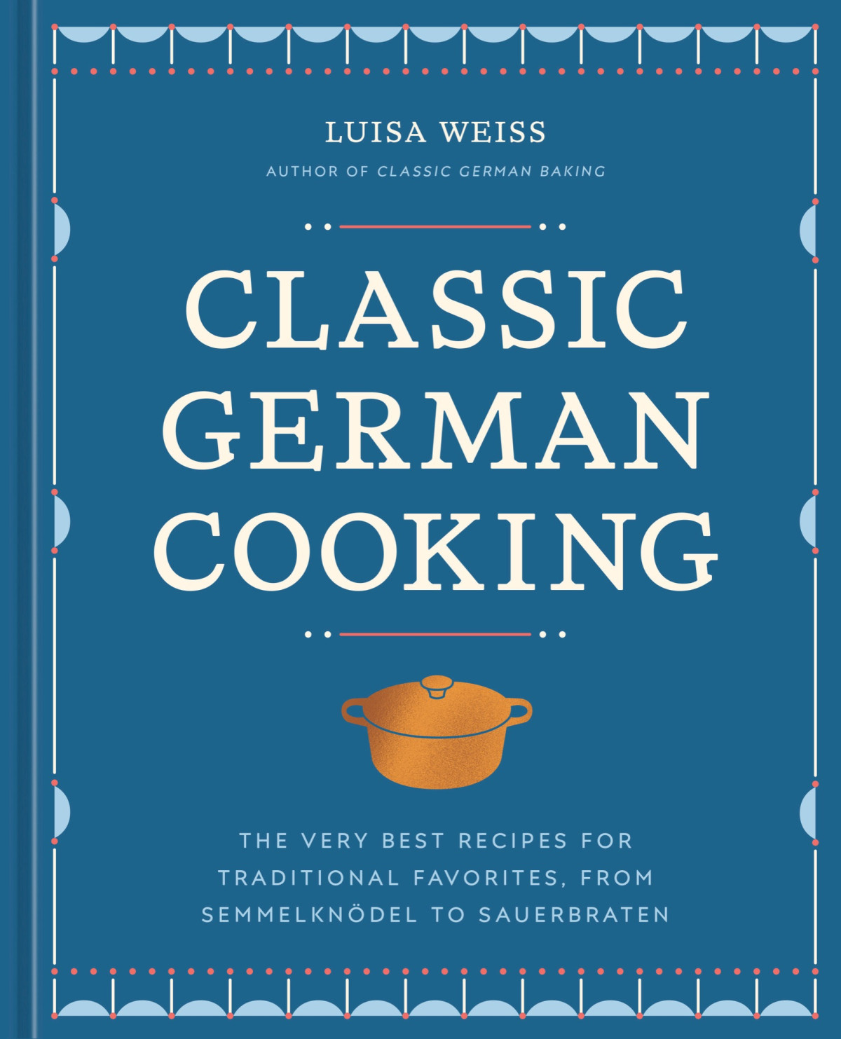 Classic German Cooking The Very Best Recipes For Traditional Favorites From Semmelkndel To Sauerbraten Luisa Weiss