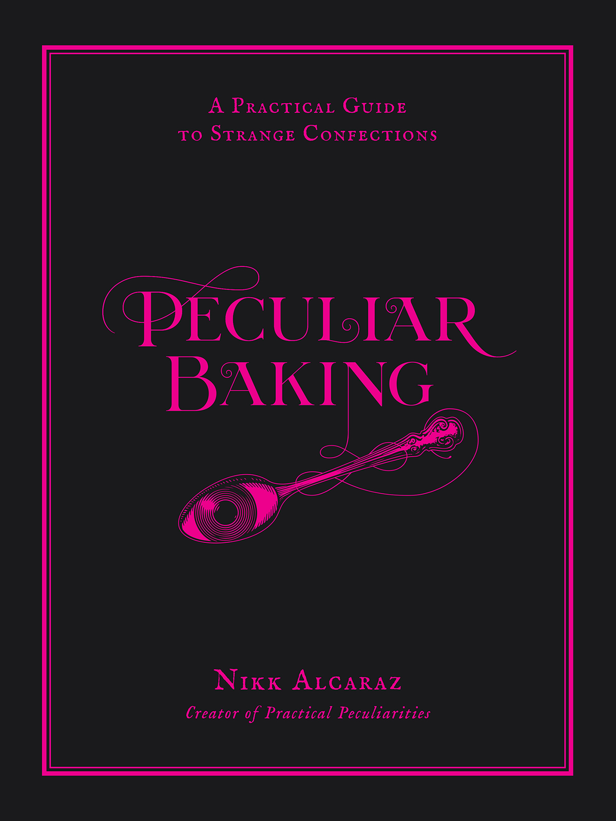 Peculiar Baking A Practical Guide To Strange Confections Nikk Alcaraz