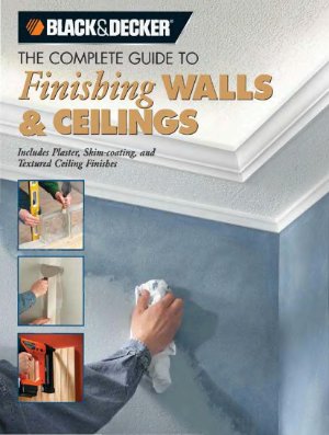 Black Decker The Complete Guide To Finishing Walls Ceilings Black Decker