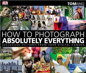 How To Photograph Absolutely Everything Tom Ang