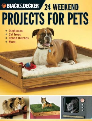 Black Decker Blackdecker 24 Weekend Projects For Pets Doghouses Cat Trees Rabbit Hutches More David Griffin
