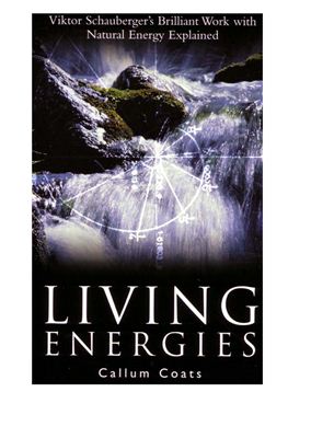 Living Energies Viktor Schaubergers Brilliant Work With Natural Energy Explained 2nd Edition Callum Coats