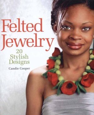 Felted Jewelry 20 Stylish Designs 1st Edition Candie Cooper