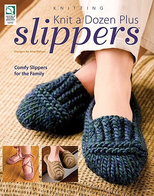 Knit A Dozen Plus Slippers Polcyn Amy