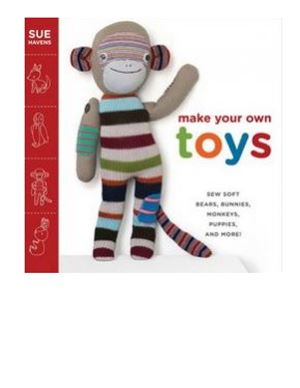 Make Your Own Toys Sew Soft Bears Bunnies Monkeys Puppies And More Sue Havens