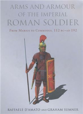 Arms And Armour Of The Imperial Roman Soldier From Marius To Commodus 112 Bcad 192 Graham Summer