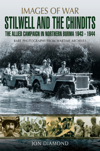 Stilwell And The Chindits The Allied Campaign In Northern Burma 1943 1944 Images Of War 1st Edition Jon Diamond