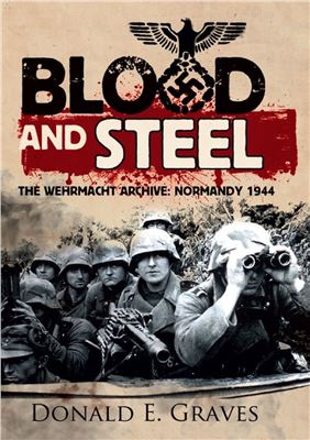 Blood And Steel The Wehrmacht Archive Normandy 1944 Donald E Graves