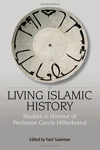 Living Islamic History Studies In Honour Of Professor Carole Hillenbrand 1st Edition Yasir Suleiman