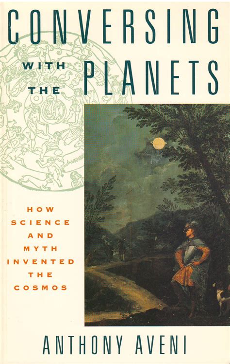 Conversing With The Planets How Science And Myth Invented The Cosmos Aveni Anthony