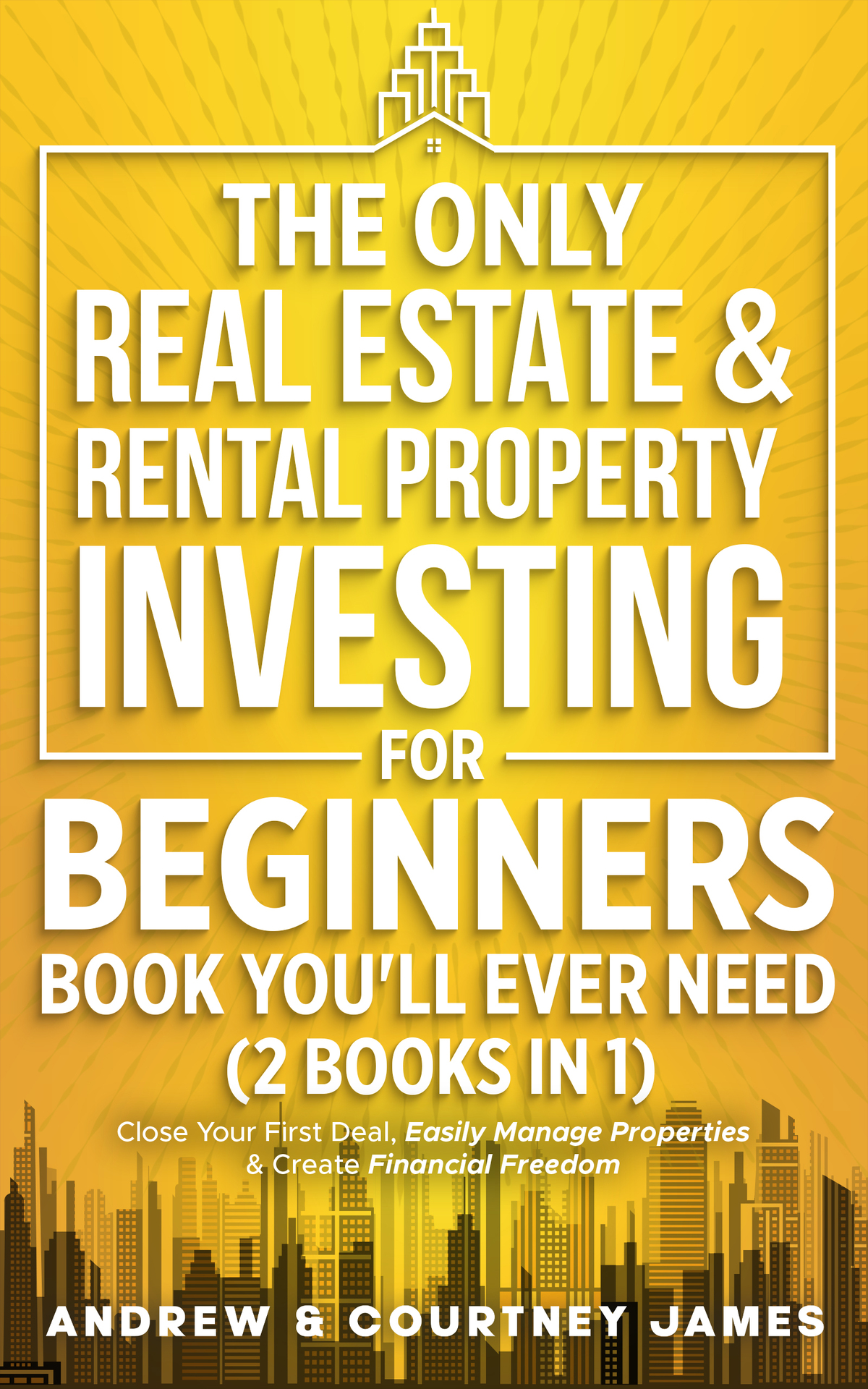 The Only Real Estate Rental Property Investing For Beginners Book Youll Ever Need 2 In 1 Close Your First Deal Easily Manage Properties Create Financial Freedom James