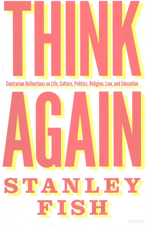 Think Again Contrarian Refiections On Lifecuiturepoliticsreligionlawand Education 2015th Edition Stanley Fish