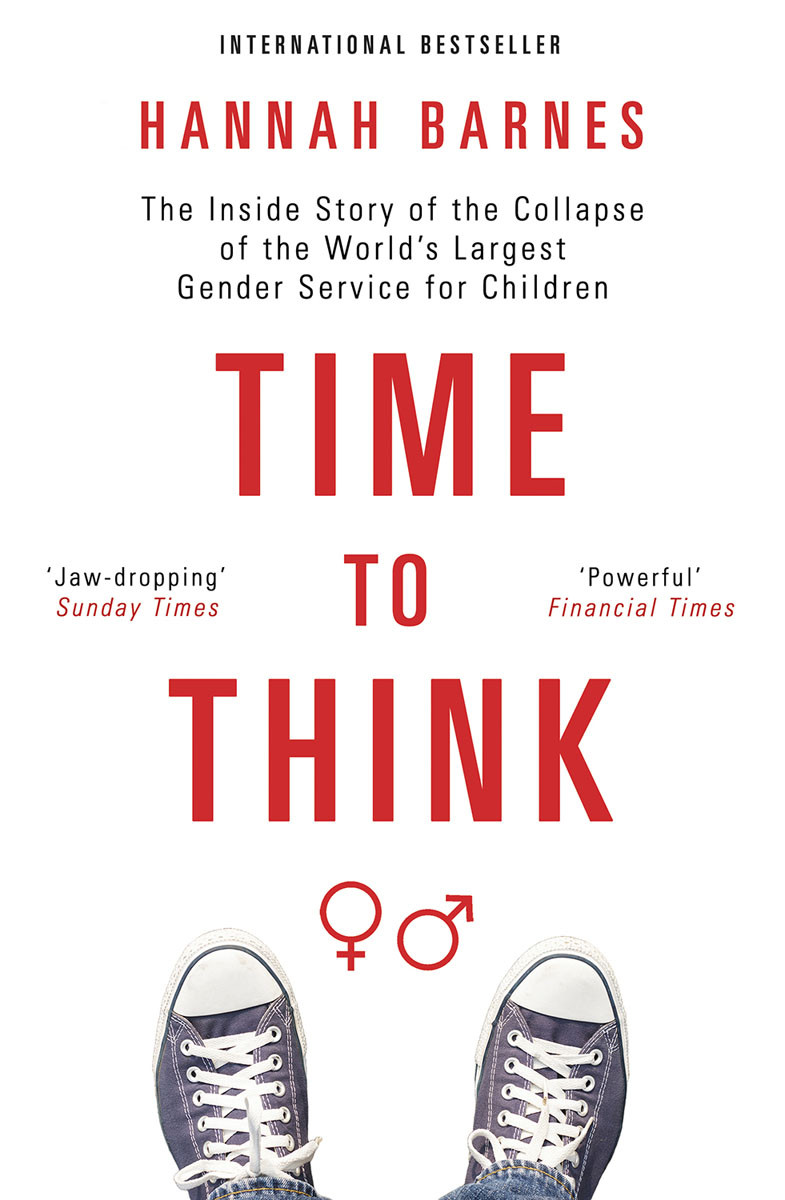 Time To Think The Inside Story Of The Collapse Of The Worlds Largest Gender Service For Children Hannah Barnes