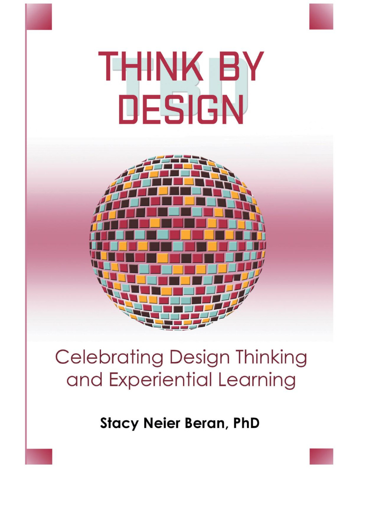 Think By Design Celebrating Design Thinking And Experiential Learning Stacy Neier Beran