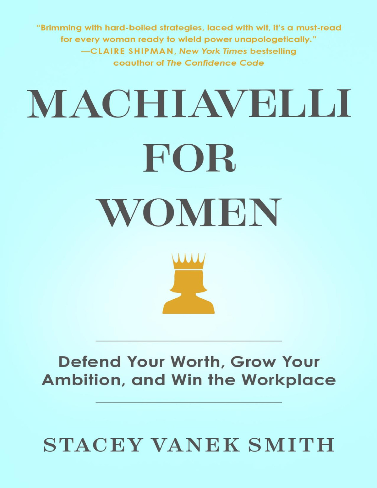 Machiavelli For Women Defend Your Worth Grow Your Ambition And Win The Workplace Stacey Vanek Smith