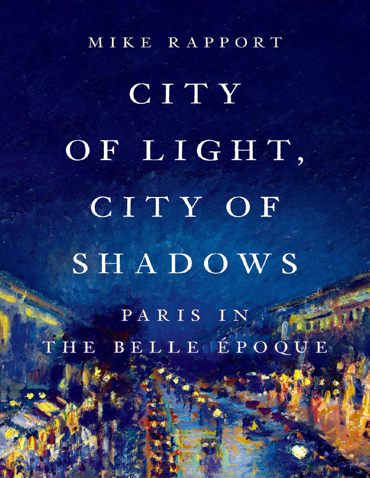 City Of Light City Of Shadows Paris In The Belle Poque Mike Rapport