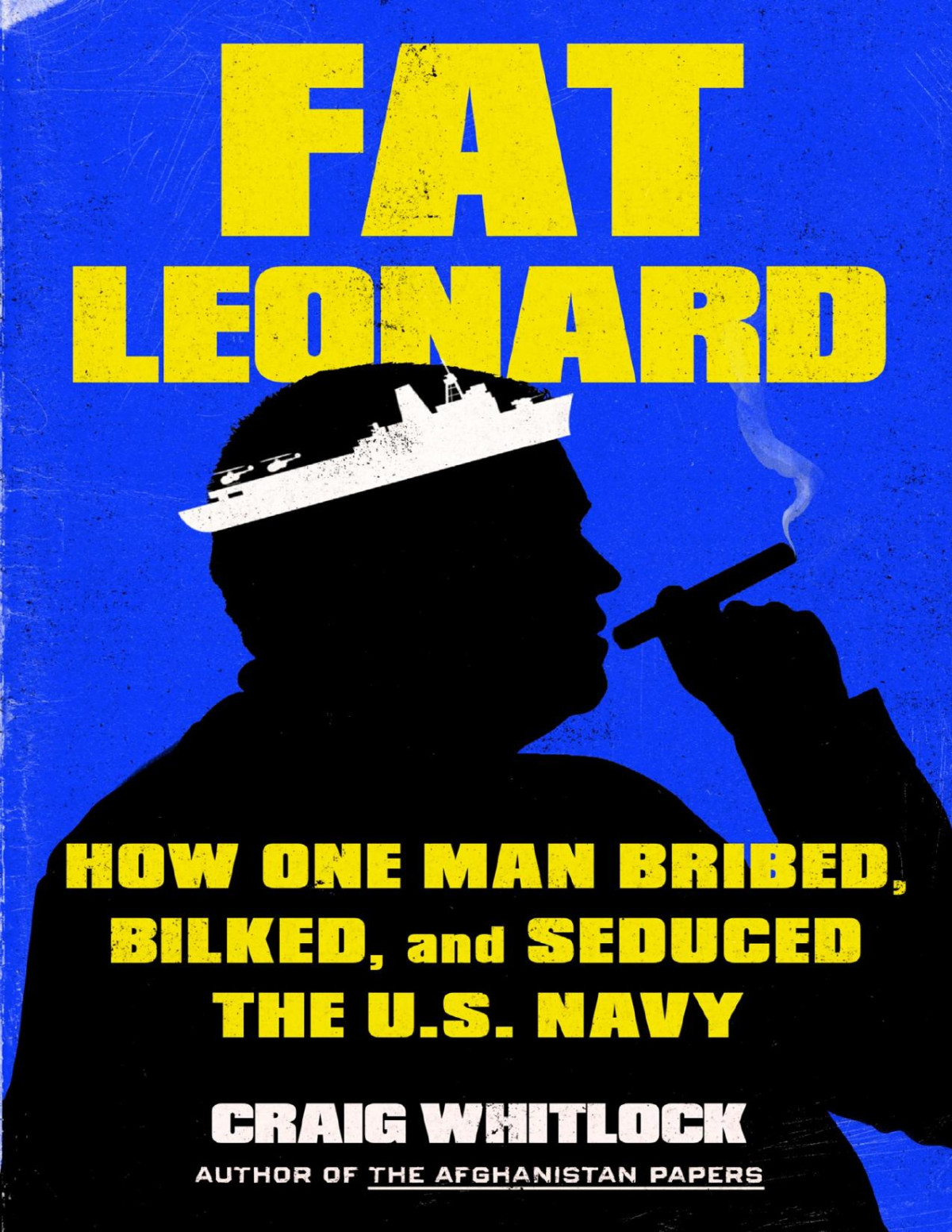 Fat Leonard How One Man Bribed Bilked And Seduced The Us Navy Craig Whitlock