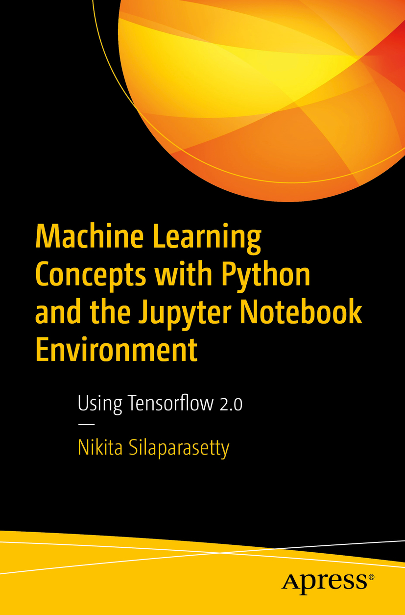 Machine Learning Concepts With Python And The Jupyter Notebook Environment Using Tensorflow 20 Nikita Silaparasetty